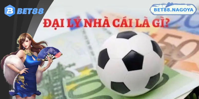 Giới thiệu về khái niệm đại lý Bet88